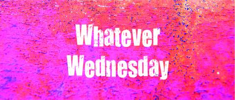 Whatever Wednesday